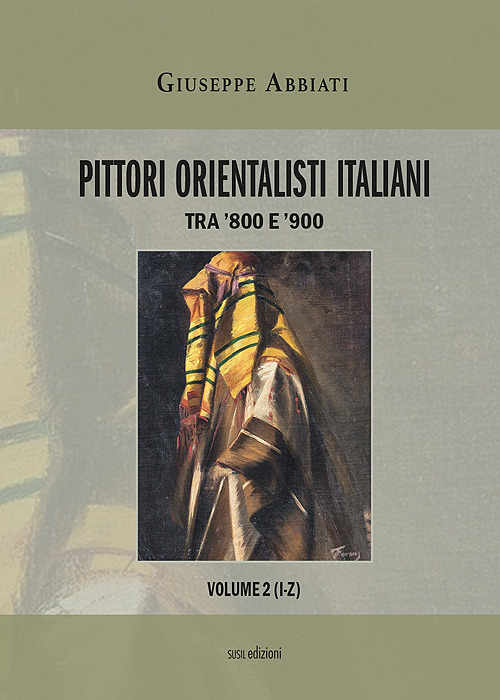 Pittori orientalisti italiani. Tra '800 e '900. Ediz. illustrata. Vol. 2: I-Z