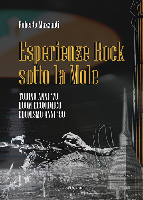 Esperienze rock sotto la Mole. Torino anni '70, boom economico, edonismo anni '80