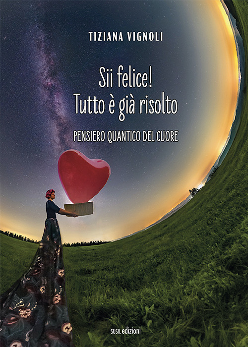 Sii felice! Tutto è già risolto. Pensiero quantico del cuore