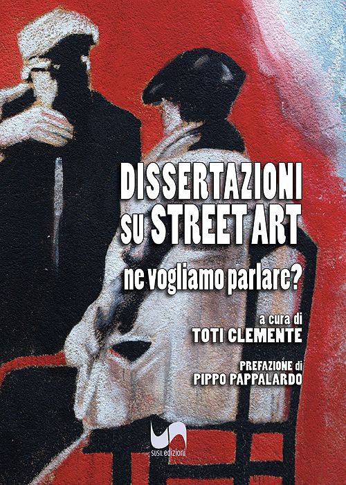 Dissertazioni su Street Art. Ne vogliamo parlare? Ediz. illustrata
