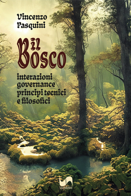 Il bosco. Interazioni, governance, principi tecnici e filosofici. Ediz. illustrata