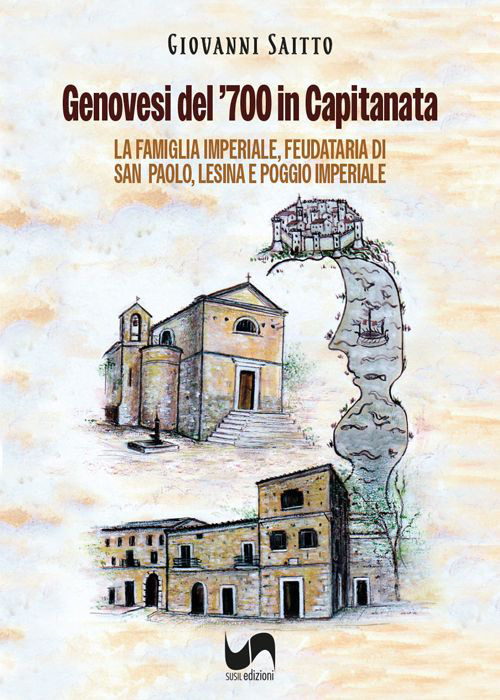 Genovesi del '700 in Capitanata. La famiglia imperiale, feudataria di San Paolo, Lesina e Poggio Imperiale. Ediz. illustrata