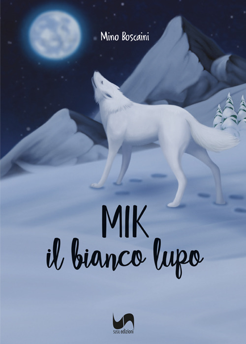 Mik. Il bianco lupo. Ediz. illustrata