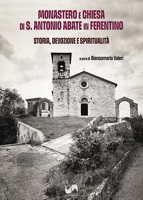 Monastero e Chiesa di S. Antonio Abate in Ferentino. Storia, devozione e spiritualità. Ediz. illustrata