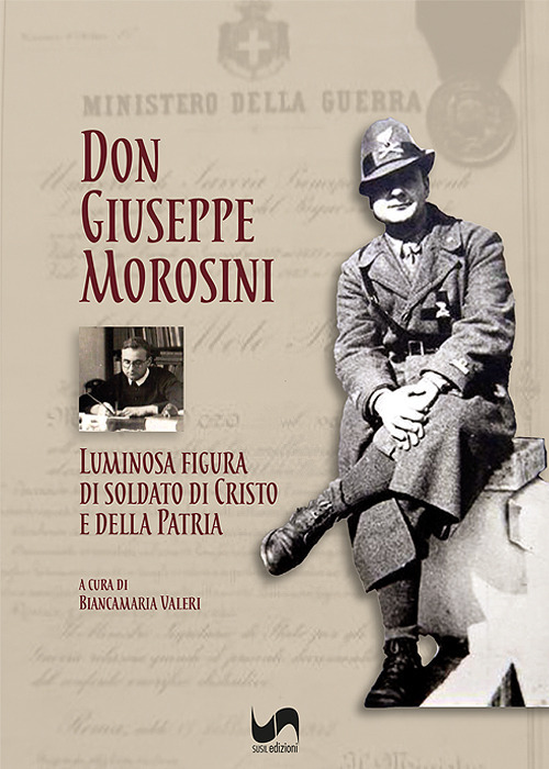 Don Giuseppe Morosini. Luminosa figura di soldato di Cristo e della Patria. Ediz. illustrata