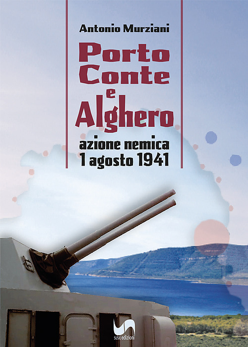 Porto Conte e Alghero. Azione nemica 1 Agosto 1941. Ediz. illustrata