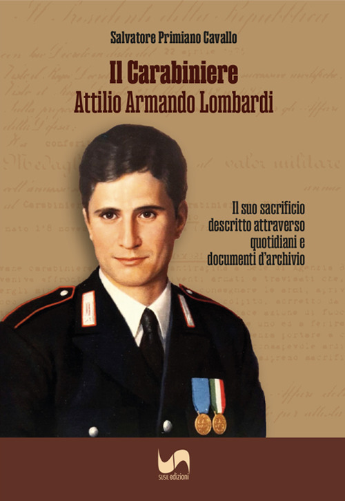 Il carabiniere Attilio Armando Lombardi. Il suo sacrificio descritto attraverso quotidiani e documenti d'archivio. Ediz. illustrata