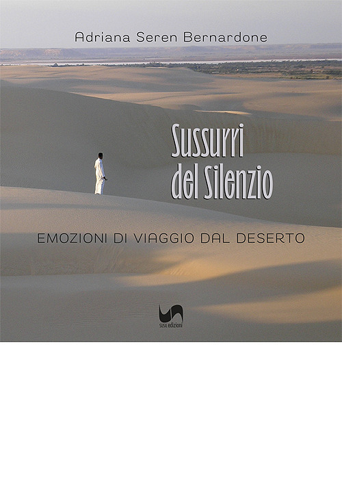 Sussurri del silenzio. Emozioni di viaggio dal deserto. Ediz. illustrata