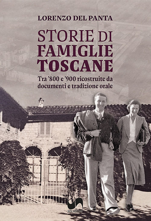 Storie di famiglie toscane. Tra '800 e '900 ricostruite da documenti e tradizione orale. Ediz. illustrata
