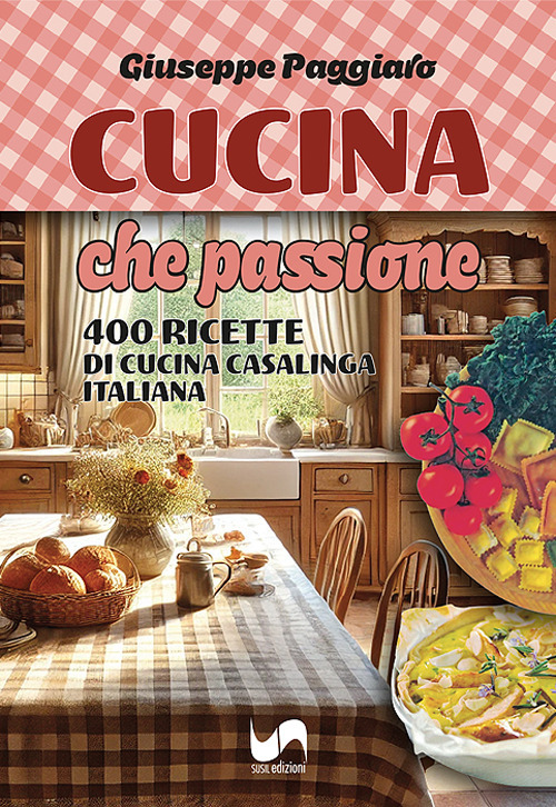 Cucina che passione. 400 ricette di cucina casalinga italiana