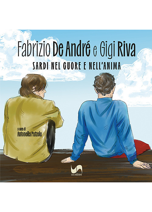 Fabrizio De André e Gigi Riva. Sardi nel cuore e nell'anima. Ediz. illustrata