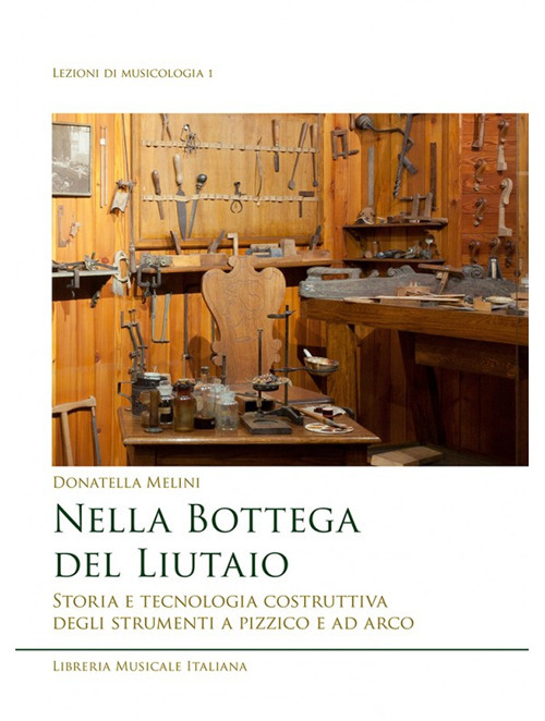 Nella bottega del liutaio. Storia e tecnologia costruttiva degli strumenti a pizzico e ad arco