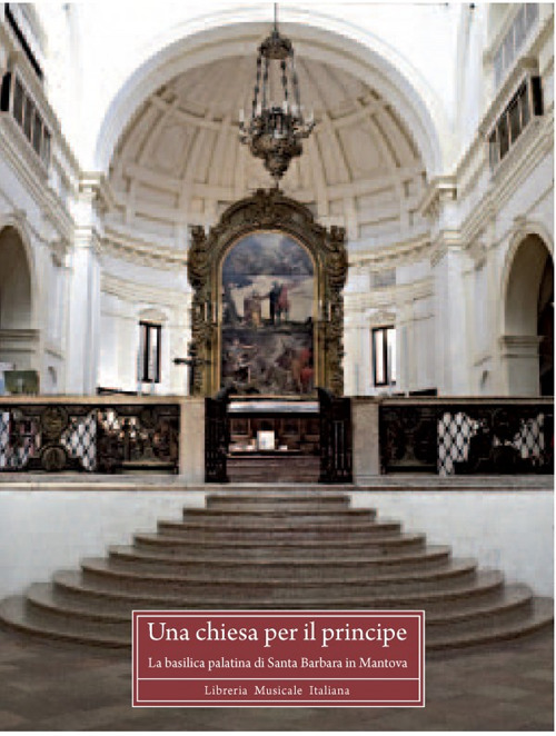 Una chiesa per il principe. La basilica palatina di Santa Barbara in Mantova. Ediz. illustrata