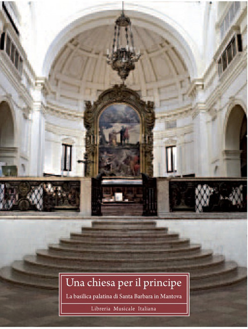 Una chiesa per il principe. La basilica palatina di Santa Barbara in Mantova. Ediz. a colori