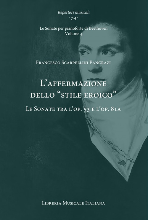 L'affermazione dello «stile eroico». Le Sonate tra l'op. 53 e l'op. 81a. Le Sonate per pianoforte di Beethoven. Vol. 4