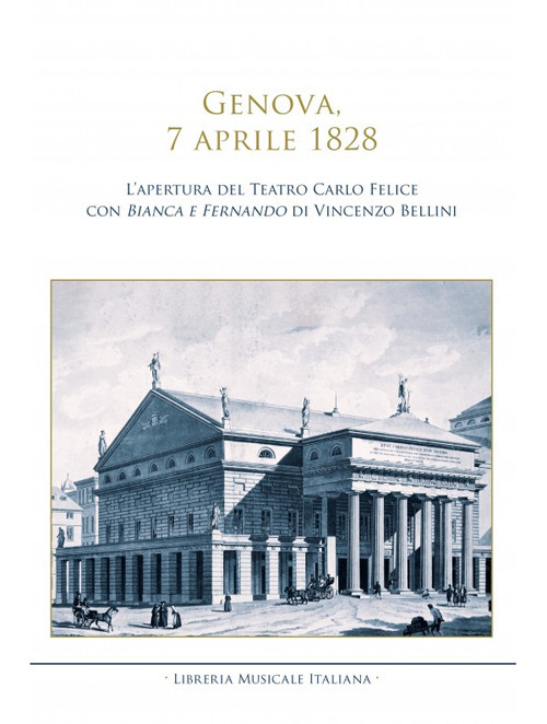 Genova, 7 aprile 1828. L'apertura del Teatro Carlo Felice con Bianca e Fernando di Vincenzo Bellini
