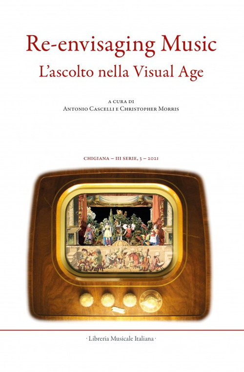 Chigiana. Rassegna annuale di studi musicologici. Ediz. italiana e inglese (2021). Vol. 51: Re-envisaging music. Listening in the visual age-L'ascolto nella visual age