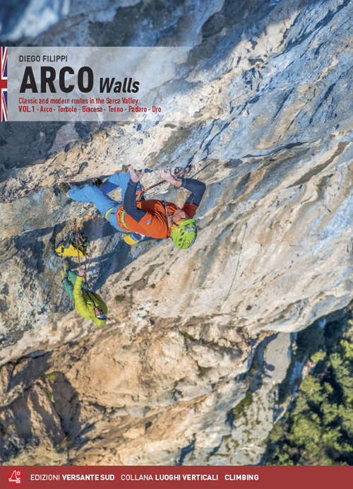 Arco walls. Classic and modern routes in the Sarca Valley. Vol. 1: Arco, Torbole, Val di Ledro, Tenno, Padaro, Dro