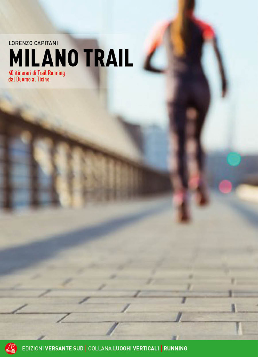 Milano trail. 60 itinerari di trail running dal Duomo al Ticino
