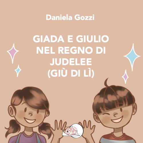 Giada e Giulio nel Regno di Judelee (Giù di lì). Ediz. illustrata