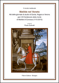 Matilde nel Veneto. Atti delle Giornate di studio di Garda, Nogara e Verona per il IX centenario della morte di Matilde di Canossa (1115-2015)