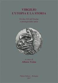 Virgilio. L'utopia e la storia. Il libro XII dell'Eneide e antologia delle opere