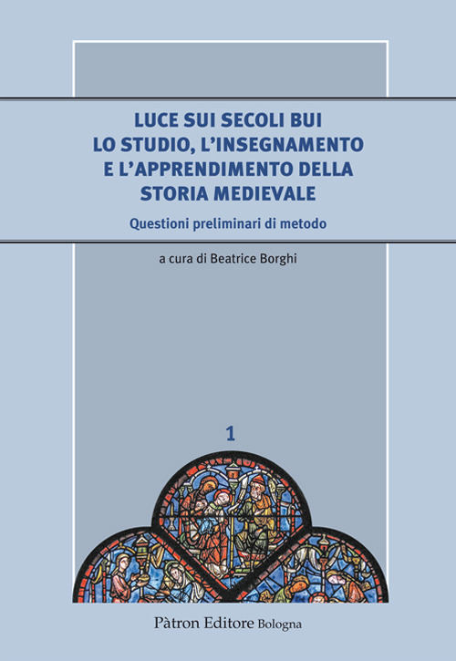 Luce sui secoli bui. Lo studio, l'insegnamento e l'apprendimento della storia medievale. Questioni preliminari di metodo