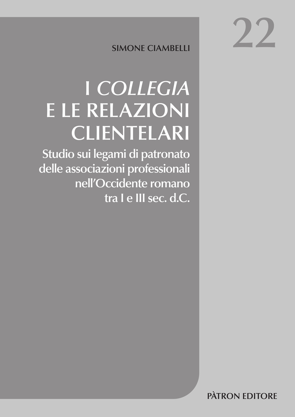 I collegia e le relazioni clientelari. Studio sui legami di patronato delle associazioni professionali nell'Occidente romano tra I e III sec. d.C.