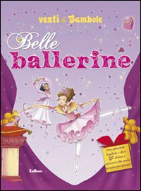 Belle ballerine. Vesti le bambole. Ediz. illustrata