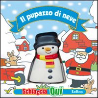 Il pupazzo di neve. Schiaccia qui. Ediz. illustrata