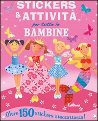 Stickers e attività per tutte le bambine. Ediz. illustrata