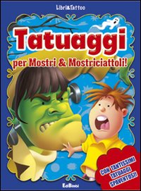 Tatuaggi per mostri & mostriciattoli! Ediz. illustrata