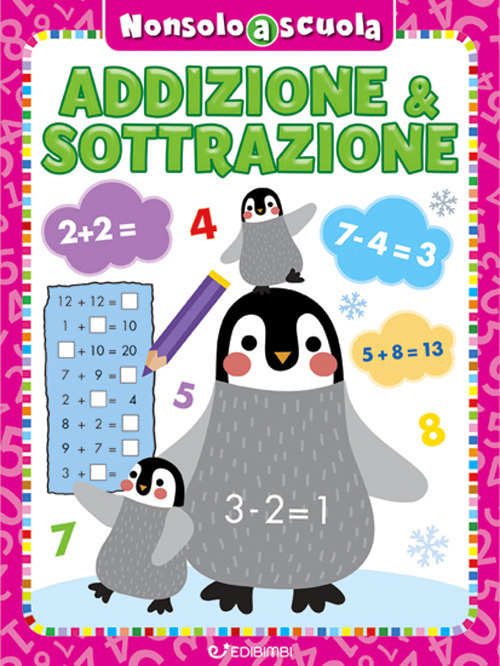 Addizione & sottrazione. Non solo a scuola. Ediz. a colori