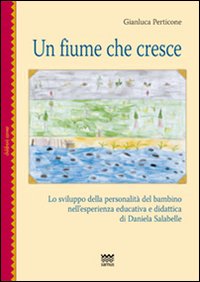 Un fiume che cresce. Lo sviluppo della personalità del bambino nell'esperienza educativa e didattica di Daniela Salabelle