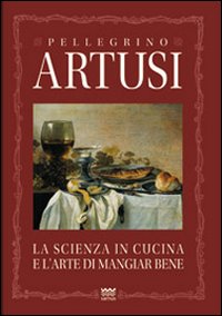 La scienza in cucina e l'arte del mangiare bene. Manuale pratico per le famiglie