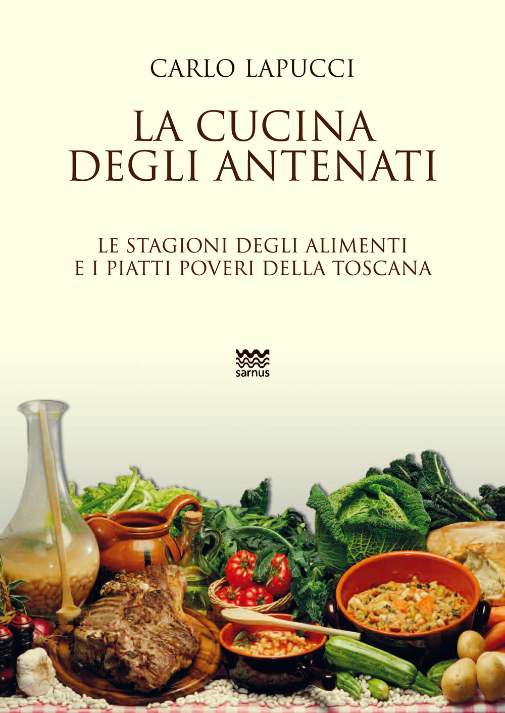 La cucina degli antenati. Le stagioni degli alimenti e i piatti poveri della Toscana