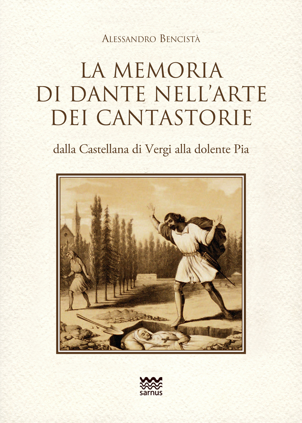 La memoria di Dante nell'arte dei cantastorie dalla Castellana di Vergi alla dolente Pia. Con la versione integrale dei poemetti in ottava rima: «La Pia de» Tolomei» (quattro versioni), «Il conte Ugolino», «Francesca da Rimini», «Ghino di Tacco»