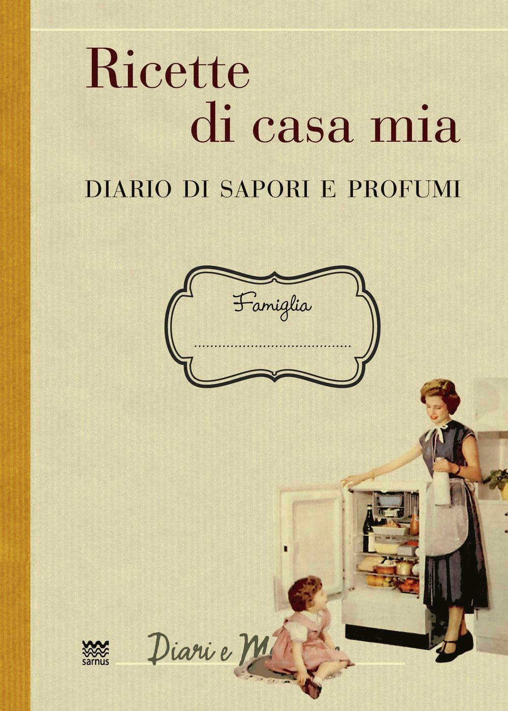 Ricette di casa mia. Diario di sapori e profumi