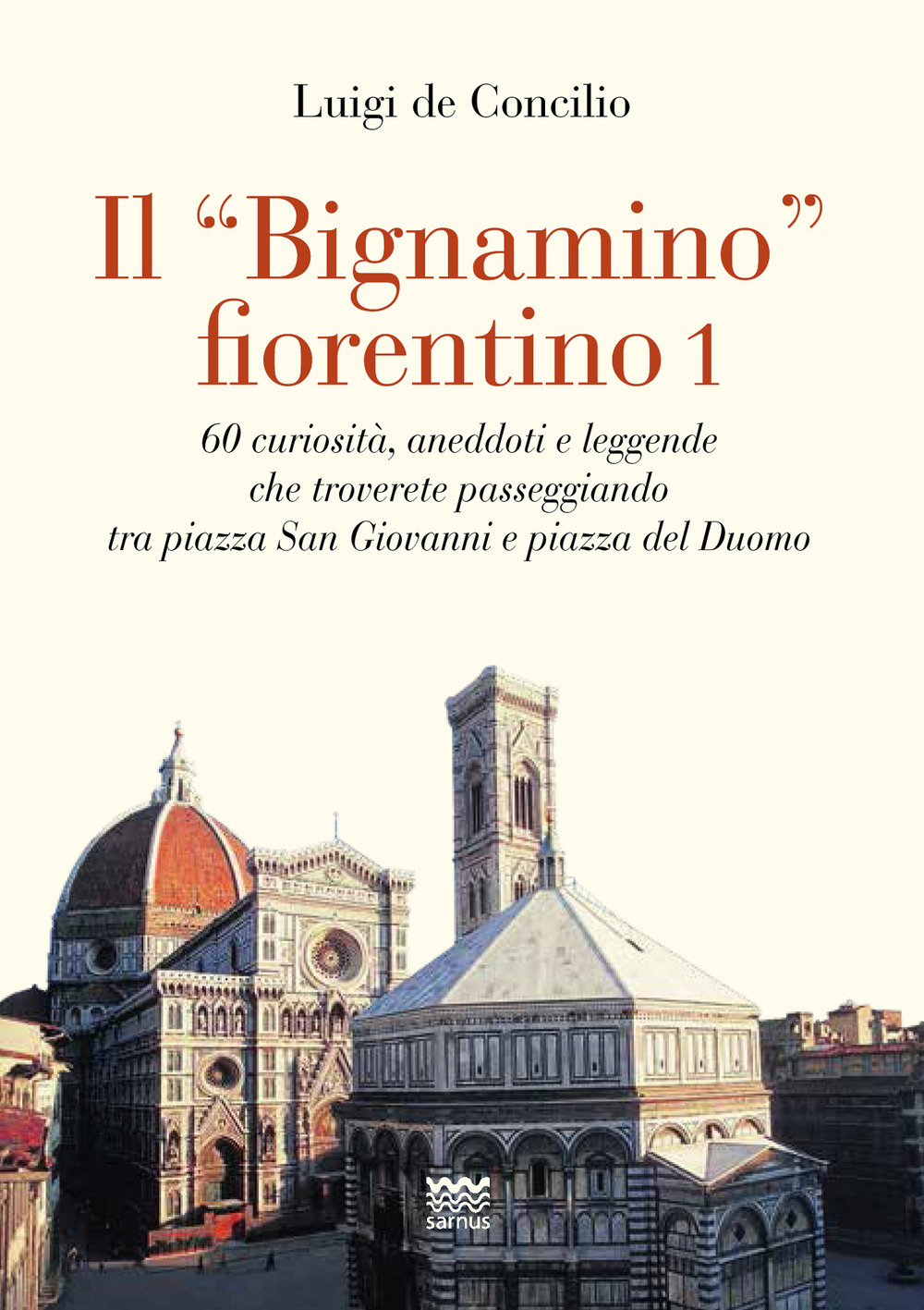 Il «bignamino» fiorentino. Vol. 1: 60 curiosità, aneddoti e leggende che troverete passeggiando tra piazza San Giovanni e piazza del Duomo
