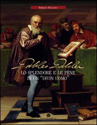 Galileo Galilei. Lo splendore e le pene di un «divin uomo»