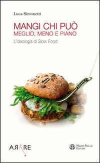 Mangi, chi può. Meglio, meno e piano. L'ideologia di Slow Food