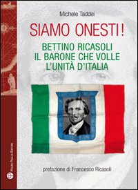 Siamo onesti! Bettino Ricasoli, l'uomo che volle l'unità d'Italia