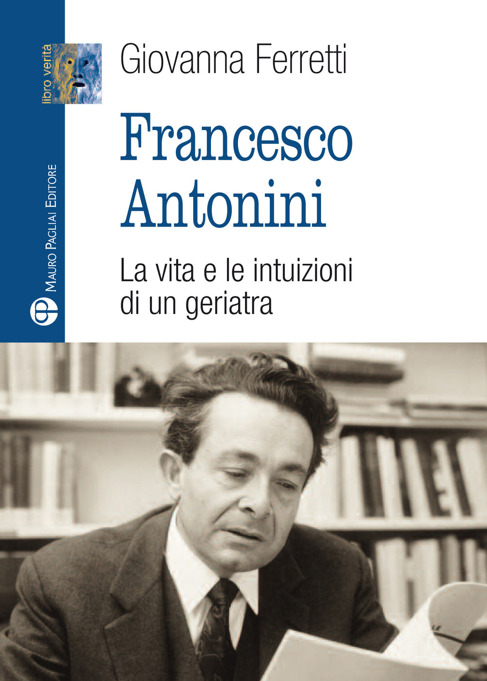 Francesco Antonini. La vita e le intuizioni di un geriatra