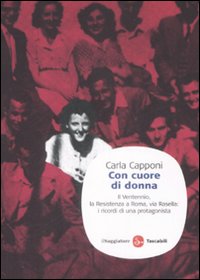 Con cuore di donna. Il Ventennio, la Resistenza a Roma, via Rasella: i ricordi di una protagonista