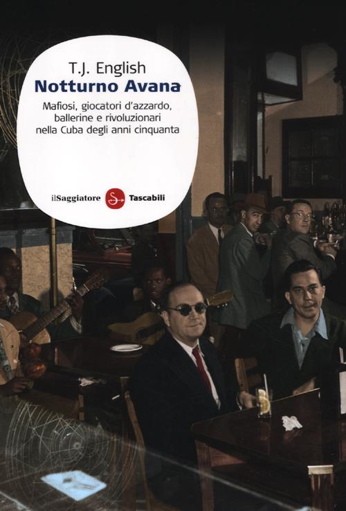 Notturno Avana. Mafiosi, giocatori d'azzardo, ballerine e rivoluzionari nella Cuba degli anni cinquanta