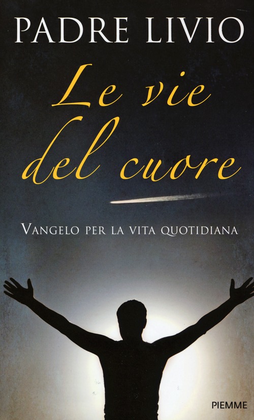 Le vie del cuore. Vangelo per la vita quotidiana. Commento ai vangeli festivi Anno A