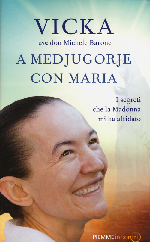 A Medjugorje con Maria. I segreti che la Madonna mi ha affidato