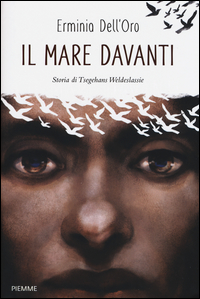 Copertina di: Il mare davanti. Storia di Tsegehans Weldeseslassie