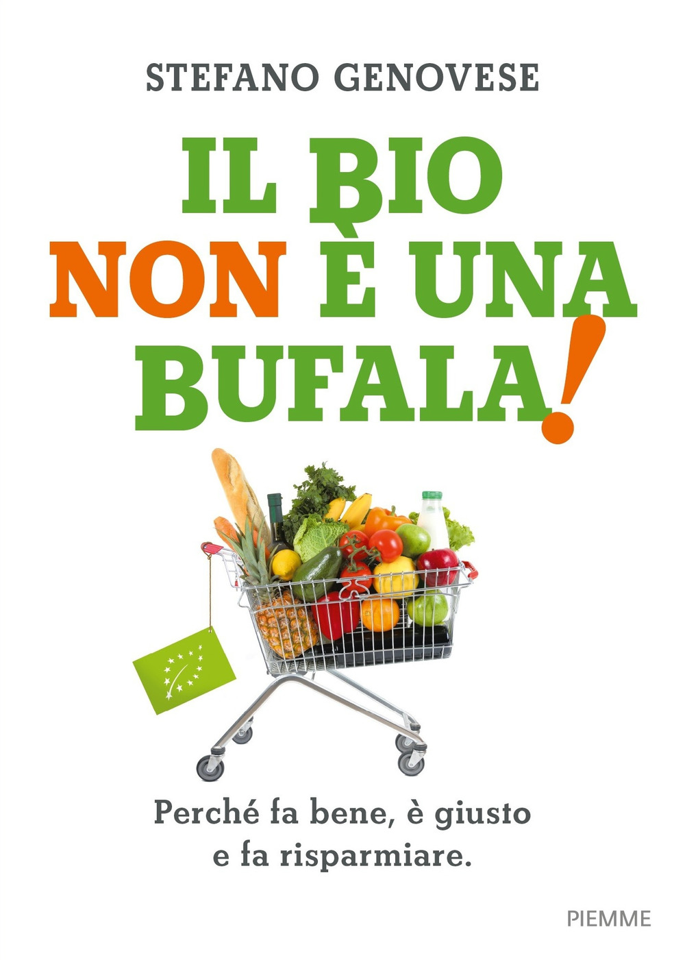 BIO NON È UNA BUFALA! PERCHÉ FA BENE, È GIUSTO E FA RISPARMIARE (IL) - 9788856664478