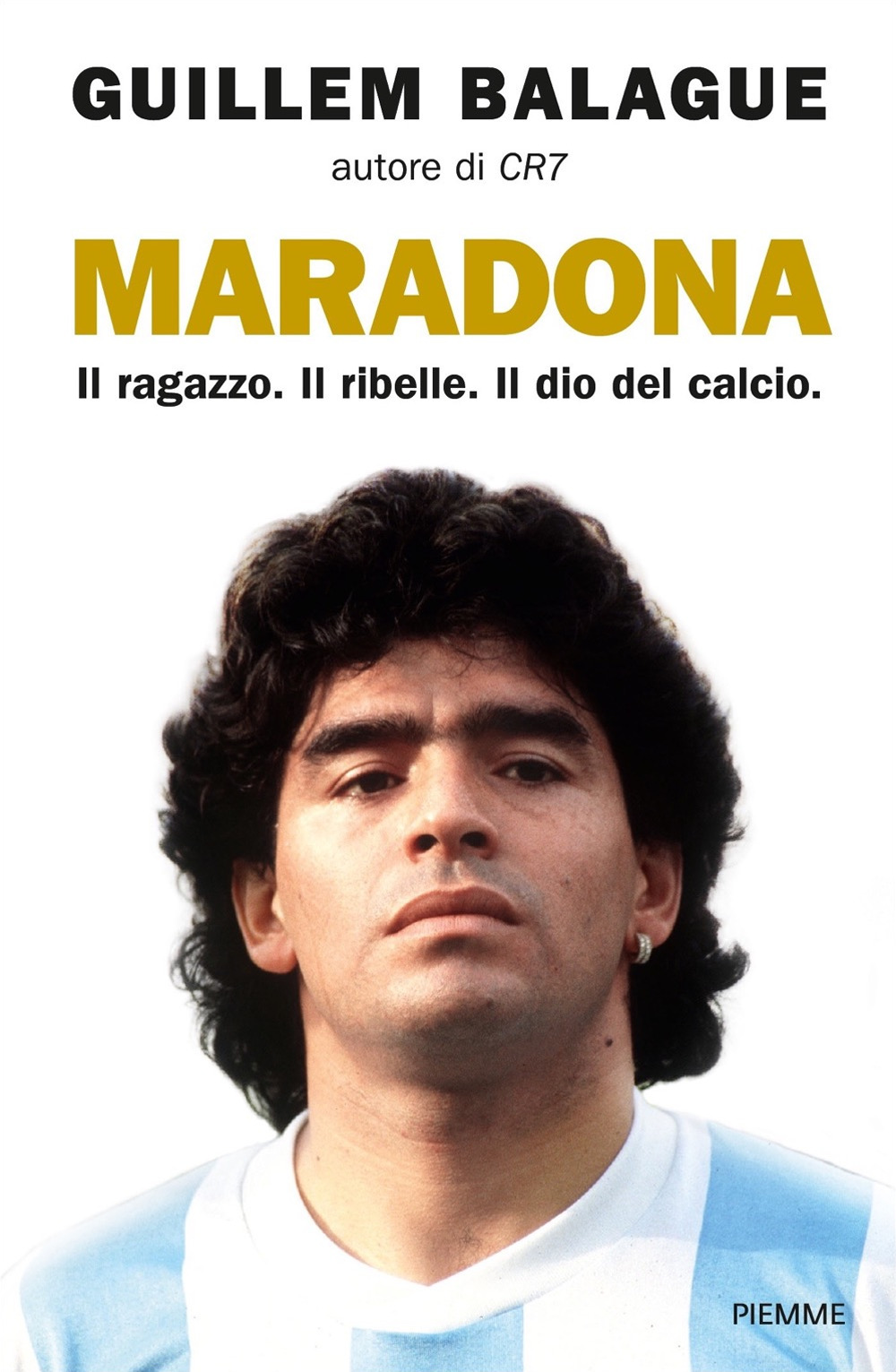 Maradona. Il ragazzo. Il ribelle. Il dio del calcio